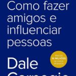 Como fazer amigos e influenciar pessoas: Dicas práticas e eficazes